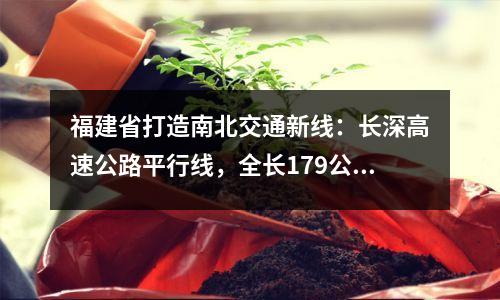 福建省打造南北交通新线:长深高速公路平行线,全长179公里