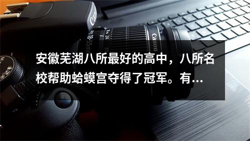 安徽芜湖八所最好的高中,八所名校帮助蛤蟆宫夺得了冠军。有你的母校吗?