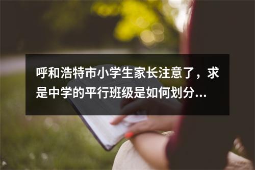 呼和浩特市小学生家长注意了,求是中学的平行班级是如何划分的?