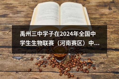禹州三中学子在2024年全国中学生生物联赛(河南赛区)中喜获佳绩
