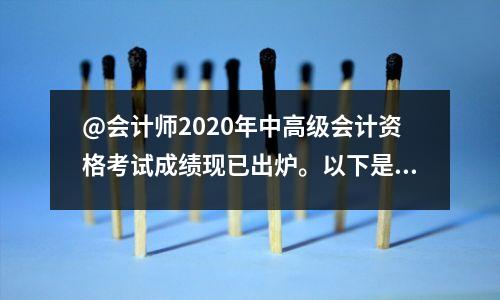 @会计师2020年中高级会计资格考试成绩现已出炉。以下是一些需要注意的事项。