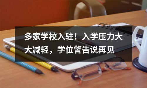 多家学校入驻!入学压力大大减轻,学位警告说再见