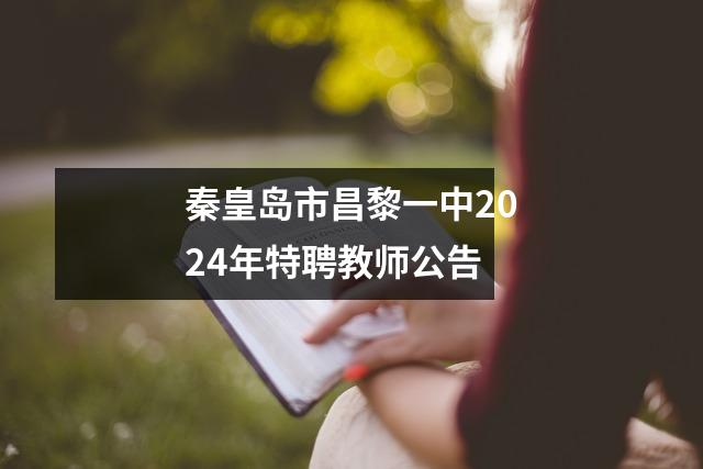 秦皇岛市昌黎一中2024年特聘教师公告