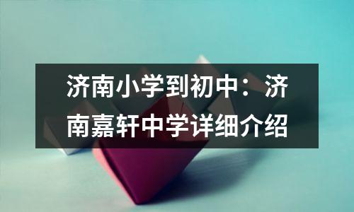 济南小学到初中:济南嘉轩中学详细介绍