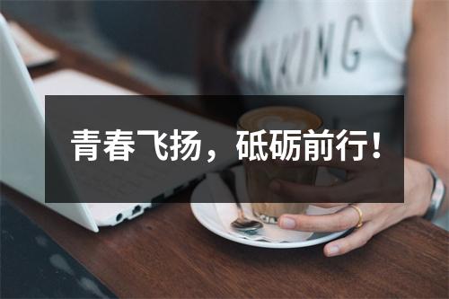 青春飞扬,砥砺前行!