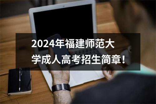 2024年福建师范大学成人高考招生简章!