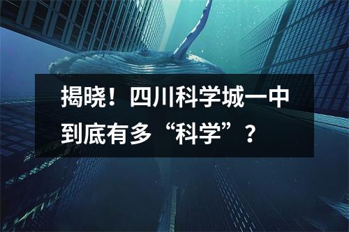 揭晓!四川科学城一中到底有多“科学”?