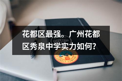 花都区最强。广州花都区秀泉中学实力如何?