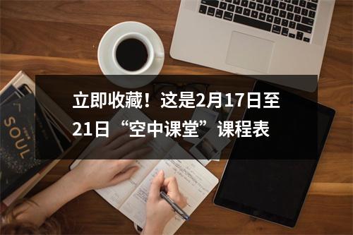 立即收藏!这是2月17日至21日“空中课堂”课程表