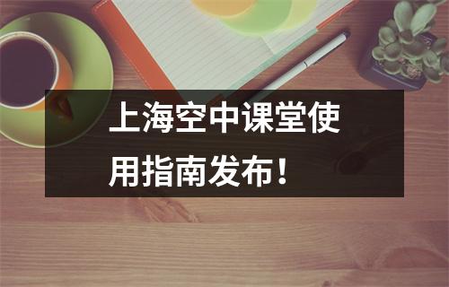 上海空中课堂使用指南发布!