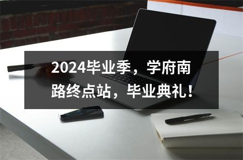 2024毕业季,学府南路终点站,毕业典礼!