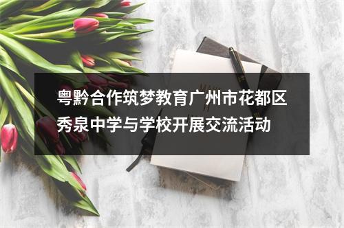 粤黔合作筑梦教育广州市花都区秀泉中学与学校开展交流活动