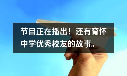 节目正在播出!还有育怀中学优秀校友的故事。