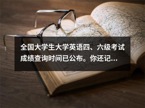 全国大学生大学英语四、六级考试成绩查询时间已公布。你还记得食堂这个致命的词吗?