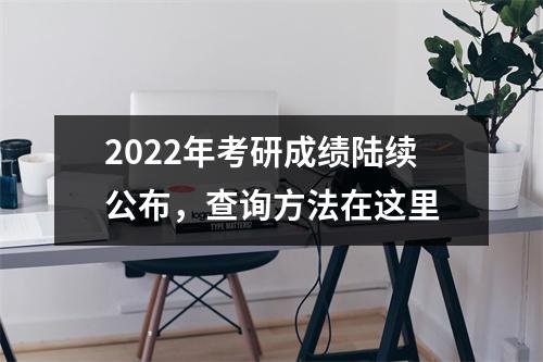 2022年考研成绩陆续公布,查询方法在这里