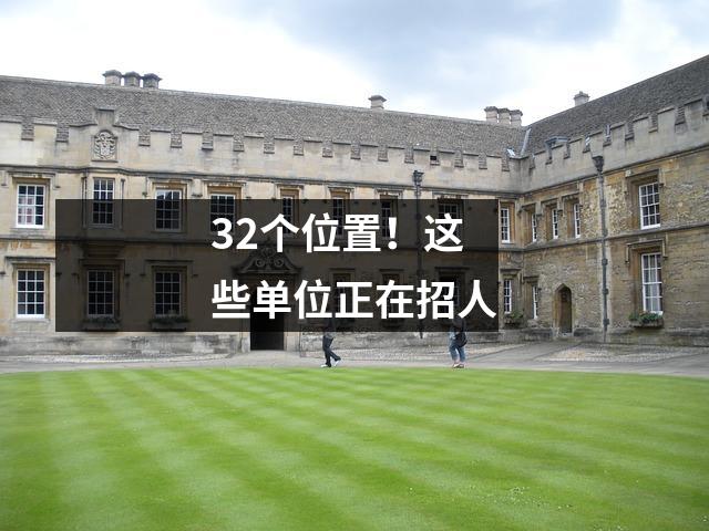 32个位置!这些单位正在招人