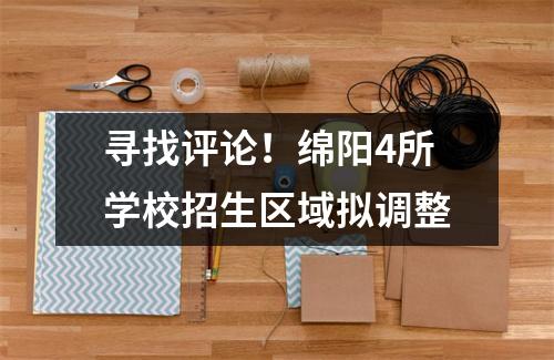 寻找评论!绵阳4所学校招生区域拟调整