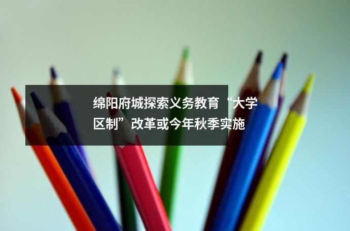 绵阳府城探索义务教育“大学区制”改革或今年秋季实施