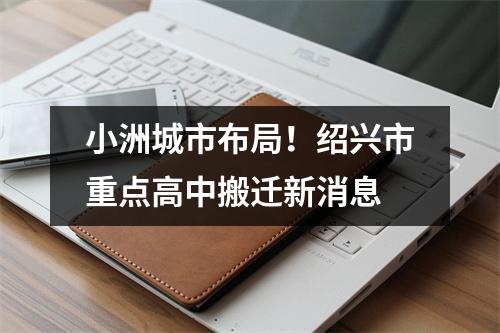 小洲城市布局!绍兴市重点高中搬迁新消息