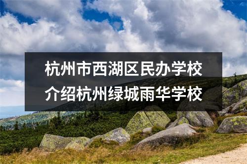 杭州市西湖区民办学校介绍杭州绿城雨华学校