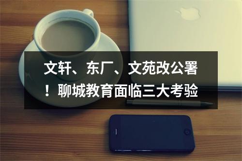 文轩、东厂、文苑改公署!聊城教育面临三大考验
