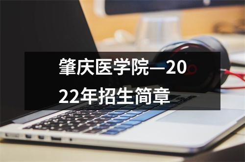 肇庆医学院—2022年招生简章