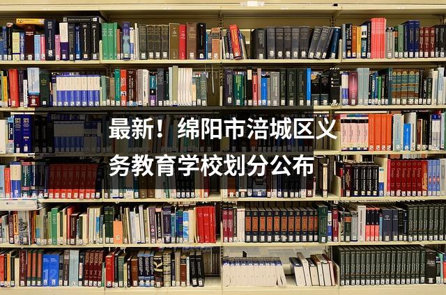 最新!绵阳市涪城区义务教育学校划分公布