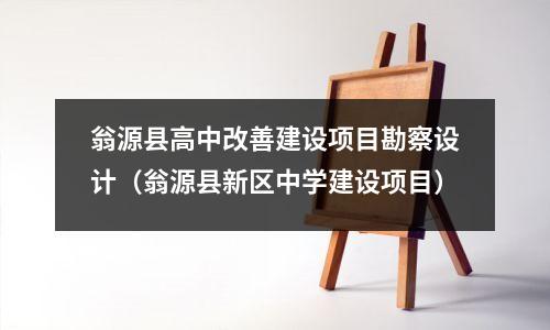 翁源县高中改善建设项目勘察设计(翁源县新区中学建设项目)