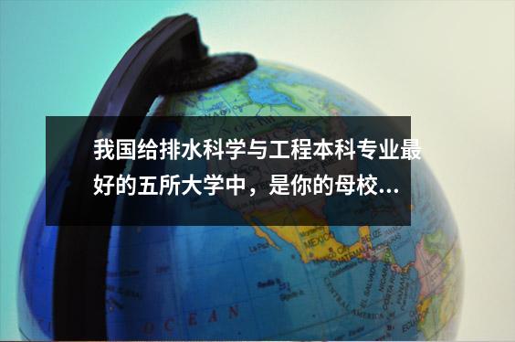 我国给排水科学与工程本科专业最好的五所大学中,是你的母校吗?