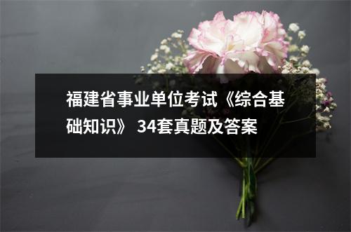 福建省事业单位考试《综合基础知识》 34套真题及答案