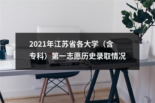 2021年江苏省各大学(含专科)第一志愿历史录取情况