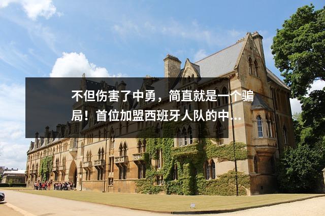 不但伤害了中勇,简直就是一个骗局!首位加盟西班牙人队的中国球员退役