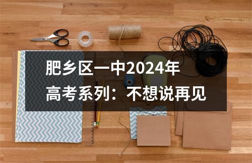 肥乡区一中2024年高考系列:不想说再见