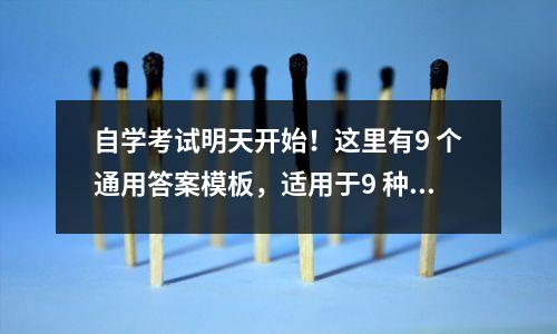 自学考试明天开始!这里有9 个通用答案模板,适用于9 种主要问题类型。掌握它并获得至少20 分!