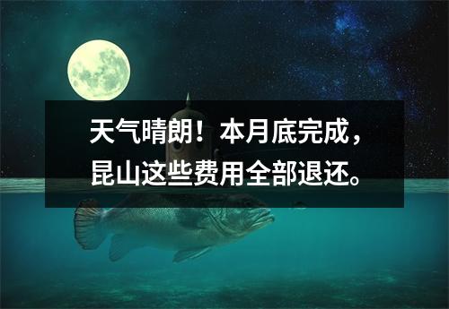 天气晴朗!本月底完成,昆山这些费用全部退还。