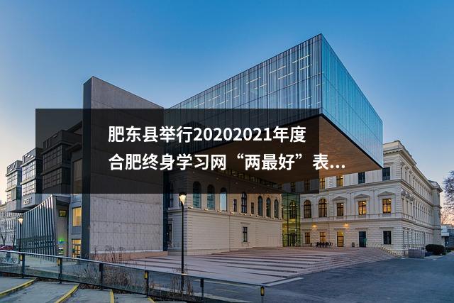 肥东县举行20202021年度合肥终身学习网“两最好”表彰大会