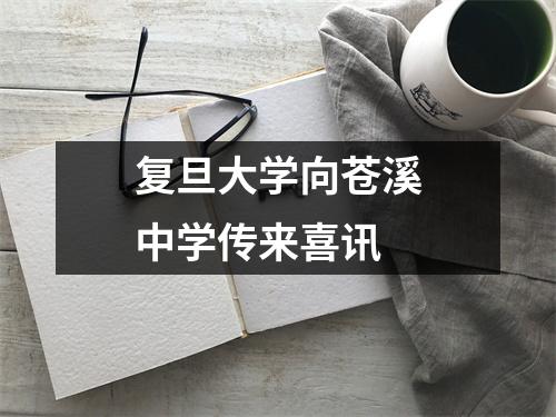 复旦大学向苍溪中学传来喜讯