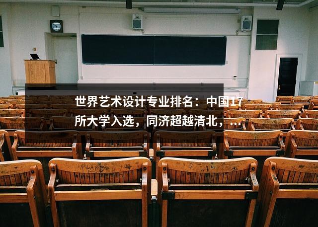 世界艺术设计专业排名:中国17所大学入选,同济超越清北,排名全球第18