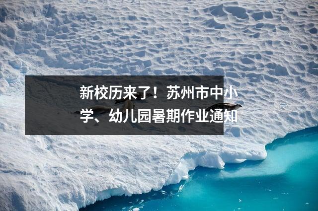 新校历来了!苏州市中小学、幼儿园暑期作业通知