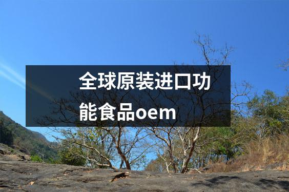 全球原装进口功能食品oem