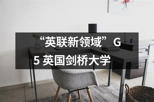 “英联新领域”G5 英国剑桥大学