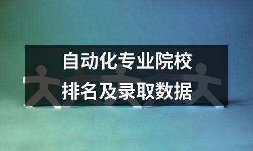 自动化专业院校排名及录取数据