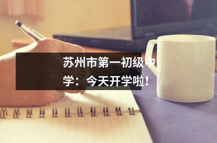 苏州市第一初级中学:今天开学啦!