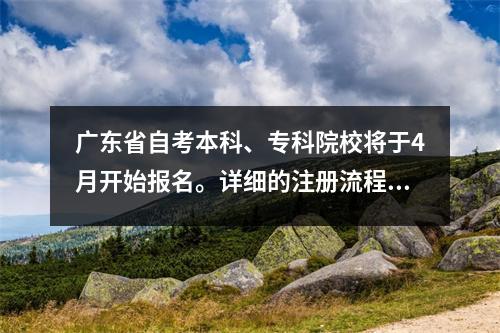 广东省自考本科、专科院校将于4月开始报名。详细的注册流程将为您提供。你可以保存它。