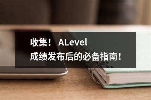 收集! ALevel 成绩发布后的必备指南!