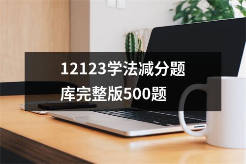 12123学法减分题库完整版500题