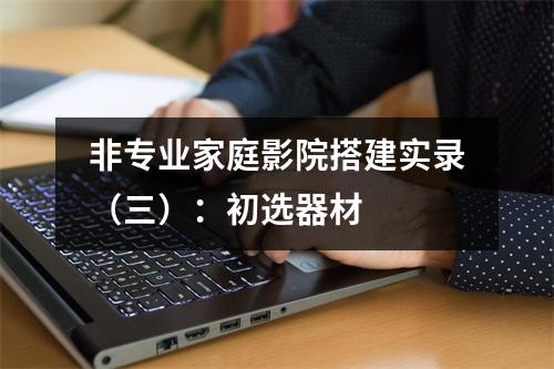 非专业家庭影院搭建实录（三）：初选器材