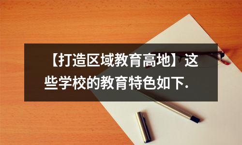 【打造区域教育高地】这些学校的教育特色如下.