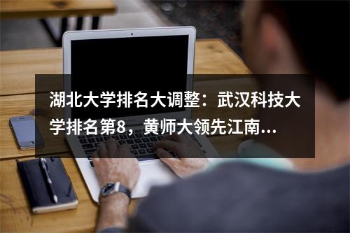 湖北大学排名大调整:武汉科技大学排名第8,黄师大领先江南大学,湖北工业大学排名第30
