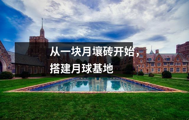 从一块月壤砖开始，搭建月球基地  